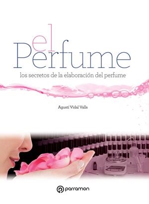 EL PERFUME. LOS SECRETOS DE LA ELABORACION DEL PERFUME | 9788434210349 | VIDAL VALLS, AGUSTÍ | Galatea Llibres | Llibreria online de Reus, Tarragona | Comprar llibres en català i castellà online