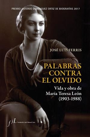PALABRAS CONTRA EL OLVIDO. VIDA Y OBRA DE MARÍA TERESA LEÓN (1903-1988) | 9788415673590 | FERRIS, JOSE LUIS | Galatea Llibres | Librería online de Reus, Tarragona | Comprar libros en catalán y castellano online