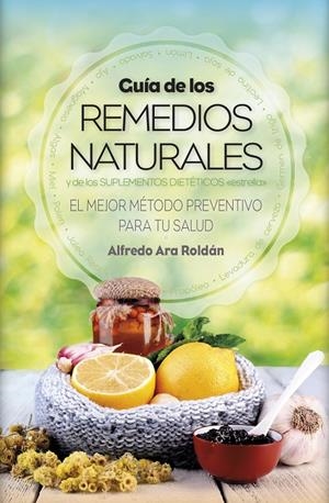GUÍA DE LOS REMEDIOS NATURALES | 9788416002917 | ARA ROLDÁN, ALFREDO | Galatea Llibres | Llibreria online de Reus, Tarragona | Comprar llibres en català i castellà online