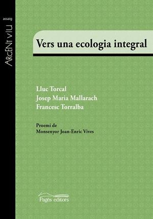 VERS UNA ECOLOGIA INTEGRAL | 9788499758510 | TORCAL SIERRA, LLUC/MALLARACH CARRERA, JOSEP MARIA/TORRALBA ROSELLÓ, FRANCESC | Galatea Llibres | Librería online de Reus, Tarragona | Comprar libros en catalán y castellano online
