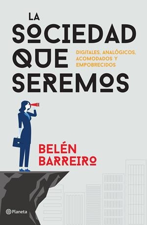 LA SOCIEDAD QUE SEREMOS. DIGITALES, ANALÓGICOS, ACOMODADOS Y EMPOBRECIDOS | 9788408172451 | BARREIRO, BELEN | Galatea Llibres | Llibreria online de Reus, Tarragona | Comprar llibres en català i castellà online