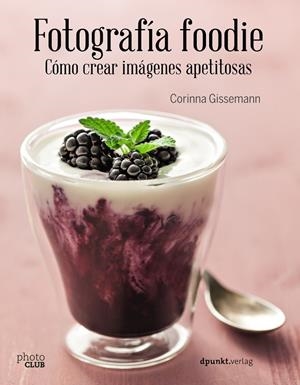 FOTOGRAFÍA FOODIE. CREAR IMÁGENES DELICIOSAS | 9788441538818 | GISSEMANN, CORINNA | Galatea Llibres | Librería online de Reus, Tarragona | Comprar libros en catalán y castellano online