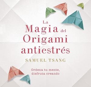 LA MAGIA DEL ORIGAMI ANTIESTRES | 9788401018718 | TSANG, SAMUEL | Galatea Llibres | Llibreria online de Reus, Tarragona | Comprar llibres en català i castellà online