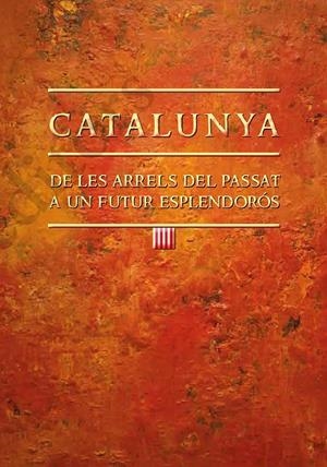 CATALUNYA: DE LES ARRELS DEL PASSAT A UN FUTUR ESPLENDORÓS | 9788499758763 | AMORÓS PLA, JOAN | Galatea Llibres | Llibreria online de Reus, Tarragona | Comprar llibres en català i castellà online