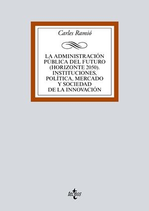 LA ADMINISTRACIÓN PÚBLICA DEL FUTURO (HORIZONTE 2050). INSTITUCIONES, POLÍTICA, MERCADO Y SOCIEDAD | 9788430971930 | RAMIÓ, CARLES | Galatea Llibres | Librería online de Reus, Tarragona | Comprar libros en catalán y castellano online