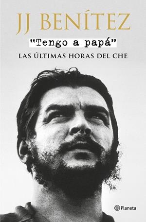 TENGO A PAPÁ. LAS ÚLTIMAS HORAS DEL CHE | 9788408175353 | BENÍTEZ, J. J. | Galatea Llibres | Llibreria online de Reus, Tarragona | Comprar llibres en català i castellà online