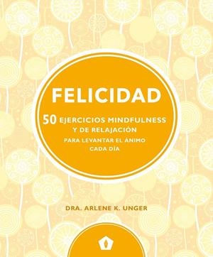 FELICIDAD. 50 EJERCICIOS MINDFULNESS | 9788416407330 | UNGER, ARLENE | Galatea Llibres | Librería online de Reus, Tarragona | Comprar libros en catalán y castellano online