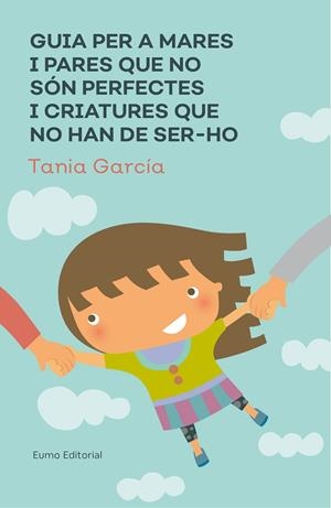 GUIA PER A MARES I PARES QUE NO SóN PERFECTES I CRIATURES QUE NO HAN DE SER-HO | 9788497666046 | GARCÍA, TANIA | Galatea Llibres | Librería online de Reus, Tarragona | Comprar libros en catalán y castellano online