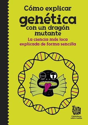CóMO EXPLICAR GENéTICA CON UN DRAGóN MUTANTE | 9788420485997 | BIG VAN, CIENTíFICOS SOBRE RUEDAS | Galatea Llibres | Llibreria online de Reus, Tarragona | Comprar llibres en català i castellà online