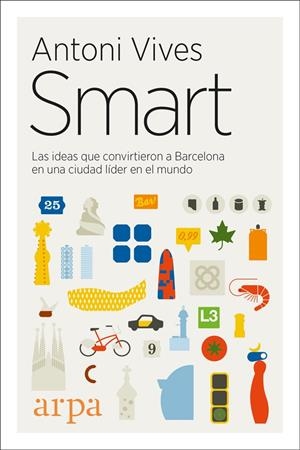 SMART. LAS IDEAS QUE CONVIRTIERON A BARCELONA EN UNA CIUDAD LÍDER EN EL MUNDO | 9788416601516 | VIVES TOMàS, ANTONI | Galatea Llibres | Librería online de Reus, Tarragona | Comprar libros en catalán y castellano online