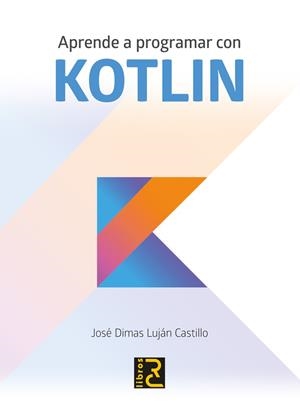 APRENDE A PROGRAMAR CON KOTLIN | 9788494717024 | LUJÁN CASTILLO, JOSé DIMAS | Galatea Llibres | Librería online de Reus, Tarragona | Comprar libros en catalán y castellano online