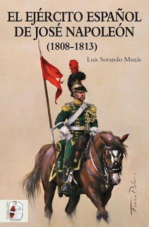 EL EJÉRCITO ESPAÑOL DE JOSÉ NAPOLEÓN (1808-1813) | 9788494649912 | SORANDO MUZÁS, LUÍS | Galatea Llibres | Librería online de Reus, Tarragona | Comprar libros en catalán y castellano online