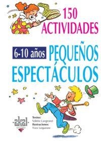 150 ACTIVIDADES. 6-10 AÑOS, PEQUEÑOS ESPECTACULOS | 9788446011712 | LANGRONET, VALERIE | Galatea Llibres | Llibreria online de Reus, Tarragona | Comprar llibres en català i castellà online