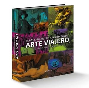 ROBOS, EXPOLIOS Y OTRAS ANéCDOTAS DEL ARTE VIAJERO | 9788416641130 | GARCíA SERRANO, FEDERICO | Galatea Llibres | Librería online de Reus, Tarragona | Comprar libros en catalán y castellano online
