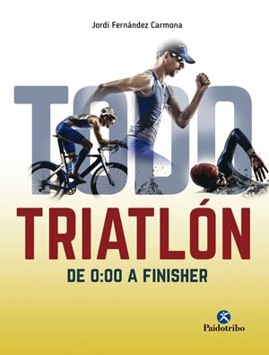 TODO TRIATLÓN DE 0:00 A FINISHER | 9788499106304 | FERNáNDEZ CARMONA, JORDI | Galatea Llibres | Librería online de Reus, Tarragona | Comprar libros en catalán y castellano online