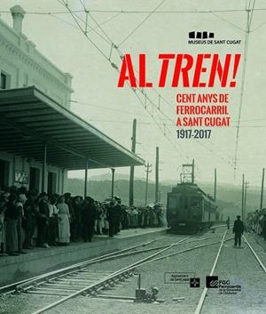 AL TREN! CENT ANYS DE FERROCARRIL A SANT CUGAT 1917-2017 | 9788490346716 | Galatea Llibres | Librería online de Reus, Tarragona | Comprar libros en catalán y castellano online