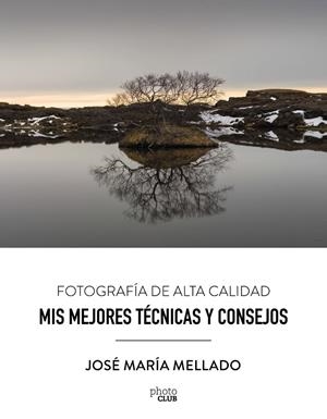 MIS MEJORES TéCNICAS Y CONSEJOS. FOTOGRAFíA DE ALTA CALIDAD | 9788441539556 | MELLADO MARTíNEZ, JOSé MARíA | Galatea Llibres | Llibreria online de Reus, Tarragona | Comprar llibres en català i castellà online