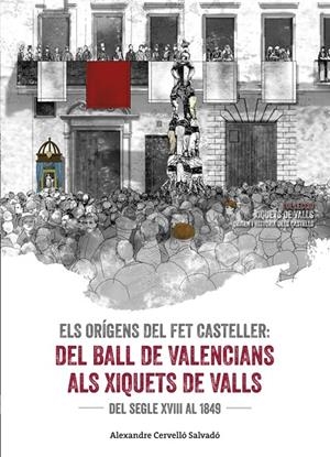ELS ORíGENS DEL FET CASTELLER. DEL BALL DE VALENCIANS ALS XIQUETS DE VALLS | 9788490345542 | CERVELLó SALVADó, ALEXANDRE | Galatea Llibres | Librería online de Reus, Tarragona | Comprar libros en catalán y castellano online