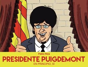 PRESIDENTE PUIGDEMONT. EN PRINCIPIO, SÍ | 9788494718472 | RíOS, PABLO | Galatea Llibres | Llibreria online de Reus, Tarragona | Comprar llibres en català i castellà online