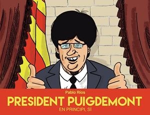 PRESIDENT PUIGDEMONT. EN PRINCIPI, SÍ | 9788494718489 | RíOS, PABLO | Galatea Llibres | Llibreria online de Reus, Tarragona | Comprar llibres en català i castellà online