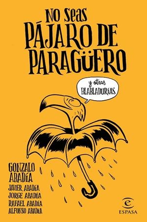 NO SEAS PÁJARO DE PARAGÜERO Y OTRAS HABLADURÍAS | 9788467051407 | GONZALO ABADíA, JAVIER ABADíA, JORGE ABADíA, RAFAEL ABADíA, ALFONSO ABADíA | Galatea Llibres | Librería online de Reus, Tarragona | Comprar libros en catalán y castellano online