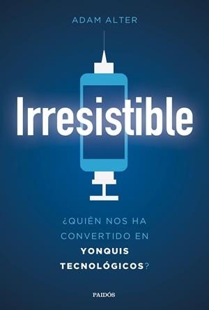 IRRESISTIBLE ¿QUIÉN NOS HA CONVERTIDO EN YONQUIS TECNOLÓGICOS? | 9788449334023 | ALTER, ADAM | Galatea Llibres | Librería online de Reus, Tarragona | Comprar libros en catalán y castellano online