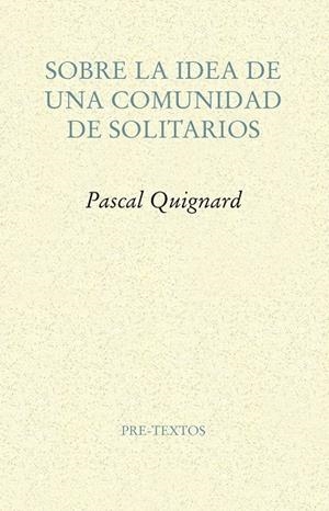 SOBRE LA IDEA DE UNA COMUNIDAD DE SOLITARIOS | 9788417143114 | QUIGNARD, PASCAL | Galatea Llibres | Llibreria online de Reus, Tarragona | Comprar llibres en català i castellà online