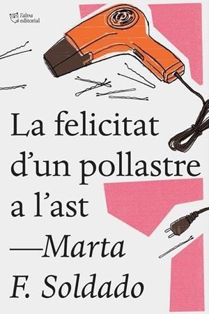 LA FELICITAT D'UN POLLASTRE A L'AST | 9788494782923 | SOLDADO, MARTA F. | Galatea Llibres | Llibreria online de Reus, Tarragona | Comprar llibres en català i castellà online