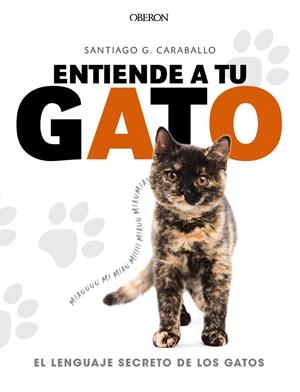ENTIENDE A TU GATO. EL LENGUAJE SECRETO DE LOS GATOS | 9788441539778 | GARCíA CARABALLO, SANTIAGO | Galatea Llibres | Llibreria online de Reus, Tarragona | Comprar llibres en català i castellà online