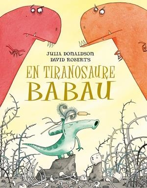 EN TIRANOSAURE BABAU | 9788491451266 | DONALDSON, JULIA; ROBERTS, DAVID | Galatea Llibres | Librería online de Reus, Tarragona | Comprar libros en catalán y castellano online