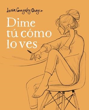 DIME Tú CóMO LO VES | 9788490438954 | GONZÁLEZ OROZCO, LUCIA | Galatea Llibres | Llibreria online de Reus, Tarragona | Comprar llibres en català i castellà online