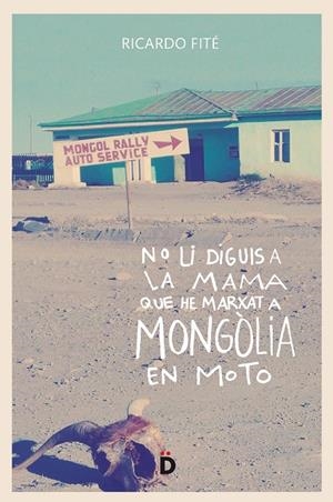 NO LI DIGUIS A LA MAMA QUE HE MARXAT A MONGòLIA EN MOTO | 9788494628955 | FITÉ, RICARD | Galatea Llibres | Llibreria online de Reus, Tarragona | Comprar llibres en català i castellà online