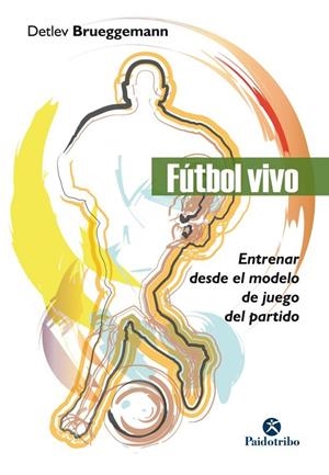 FÚTBOL VIVO. ENTRENAR DESDE EL MODELO DE JUEGO DEL PARTIDO | 9788499107141 | BRUEGGEMANN, DETLEV | Galatea Llibres | Llibreria online de Reus, Tarragona | Comprar llibres en català i castellà online
