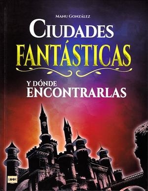 CIUDADES FANTÁSTICAS Y DÓNDE ENCONTRARLAS | 9788494826818 | GONZÁLEZ, MANU | Galatea Llibres | Llibreria online de Reus, Tarragona | Comprar llibres en català i castellà online