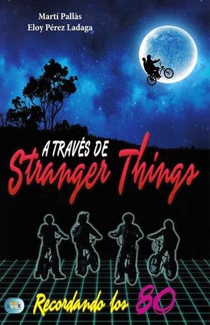 A TRAVÉS DE STRANGER THINGS. RECORDANDO LOS 80 | 9788494791710 | PALLÀS, MARTÍ; PÉREZ, ELOY | Galatea Llibres | Llibreria online de Reus, Tarragona | Comprar llibres en català i castellà online