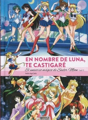EN NOMBRE DE LUNA TE CASTIGARE 1. EL UNIVERSO MAGICO DE SAILOR MOON | 9788494727221 | ARGAL SOTES, ANDRES | Galatea Llibres | Llibreria online de Reus, Tarragona | Comprar llibres en català i castellà online
