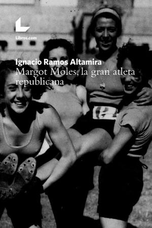 MARGOT MOLES. LA GRAN ATLETA REPUBLICANA | 9788417023904 | RAMOS ALTAMIRA, IGNACIO | Galatea Llibres | Llibreria online de Reus, Tarragona | Comprar llibres en català i castellà online