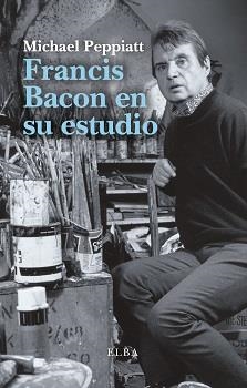 FRANCIS BACON EN SU ESTUDIO | 9788494796548 | PEPPIATT, MICHAEL | Galatea Llibres | Llibreria online de Reus, Tarragona | Comprar llibres en català i castellà online