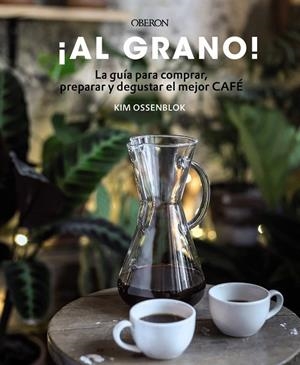 AL GRANO! LA GUÍA PARA COMPRAR, PREPARAR Y DEGUSTAR EL MEJOR CAFÉ | 9788441540071 | OSSENBLOK, KIM | Galatea Llibres | Librería online de Reus, Tarragona | Comprar libros en catalán y castellano online