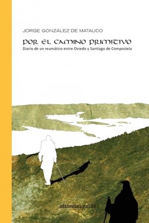 POR EL CAMINO PRIMITIVO. DIARIO DE UN REUMÁTICO ENTRE OVIEDO Y SANTIAGO DE COMPOSTELA | 9788416197989 | GONZALEZ DE MATAUCO, JORGE | Galatea Llibres | Librería online de Reus, Tarragona | Comprar libros en catalán y castellano online