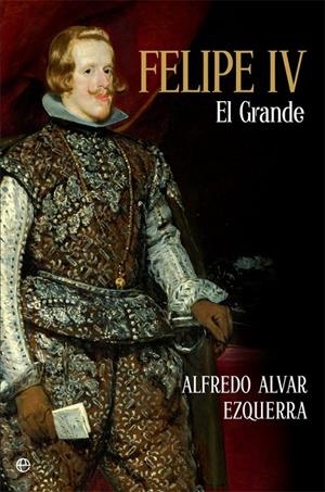 FELIPE IV. EL GRANDE | 9788491642817 | ALVAR EZQUERRA, ALFREDO | Galatea Llibres | Llibreria online de Reus, Tarragona | Comprar llibres en català i castellà online