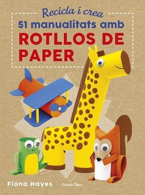 51 MANUALITATS AMB ROTLLOS DE PAPER. RECICLA I CREA | 9788491374992 | HAYES, FIONA | Galatea Llibres | Llibreria online de Reus, Tarragona | Comprar llibres en català i castellà online