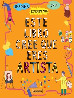 ESTE LIBRO CREE QUE ERES ARTISTA | 9788494837616 | AMSON-BRADSHAW, GEORGIA | Galatea Llibres | Librería online de Reus, Tarragona | Comprar libros en catalán y castellano online