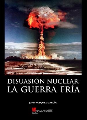 DISUASION NUCLEAR. LA GUERRA FRIA | 9788416200757 | VAZQUEZ GARCIA, JUAN | Galatea Llibres | Llibreria online de Reus, Tarragona | Comprar llibres en català i castellà online