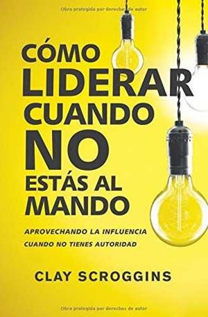 COMO LIDERAR CUANDO NO ESTAS AL MANDO | 9780829767964 | SCROGGINS, CLAY | Galatea Llibres | Llibreria online de Reus, Tarragona | Comprar llibres en català i castellà online
