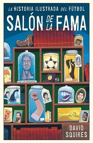 LA HISTORIA ILUSTRADA DEL FÚTBOL: SALÓN DE LA FAMA | 9788494616686 | SQUIRES, DAVID | Galatea Llibres | Llibreria online de Reus, Tarragona | Comprar llibres en català i castellà online