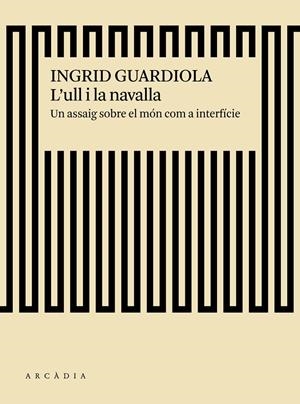 L'ULL I LA NAVALLA. UN ASSAIG SOBRE EL MÓN COM A INTERFÍCIE | 9788494717475 | GUARDIOLA, INGRID | Galatea Llibres | Llibreria online de Reus, Tarragona | Comprar llibres en català i castellà online