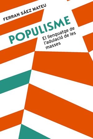 POPULISME. EL LLENGUATGE DE L'ADULACIÓ DE LES MASSES | 9788491910008 | SÁEZ MATEU, FERRAN | Galatea Llibres | Librería online de Reus, Tarragona | Comprar libros en catalán y castellano online