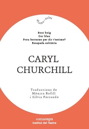 CARYL CHURCHILL (BOSC BOIG / COR BLAU / PROU BORRATXO PER DIR T’ESTIMO? / ESCAPADA SOLITÀRIA) | 9788417188603 | CHURCHILL, CARYL | Galatea Llibres | Librería online de Reus, Tarragona | Comprar libros en catalán y castellano online