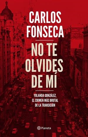 NO TE OLVIDES DE MÍ. YOLANDA GONZÁLEZ, EL CRIMEN MÁS BRUTAL DE LA TRANSICIÓN | 9788408186960 | FONSECA, CARLOS | Galatea Llibres | Librería online de Reus, Tarragona | Comprar libros en catalán y castellano online